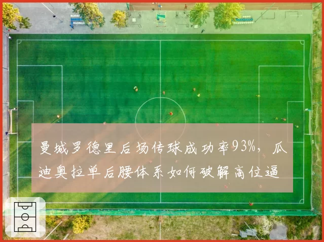 曼城罗德里后场传球成功率93%,瓜迪奥拉单后腰体系如何破解高位逼抢