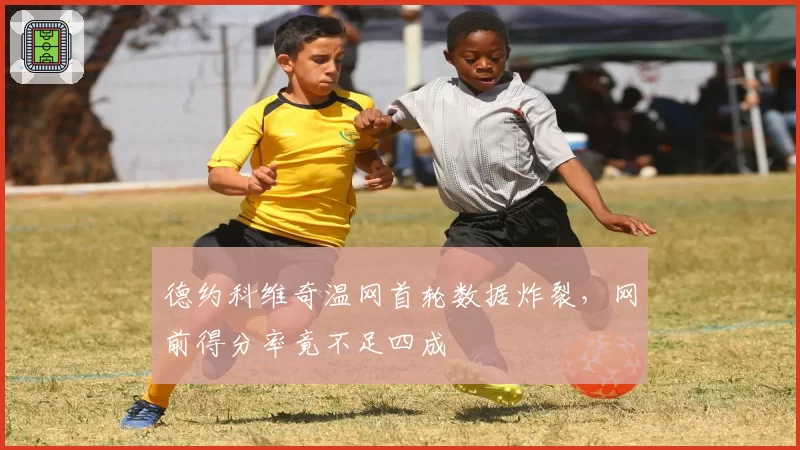 德约科维奇温网首轮数据炸裂,网前得分率竟不足四成