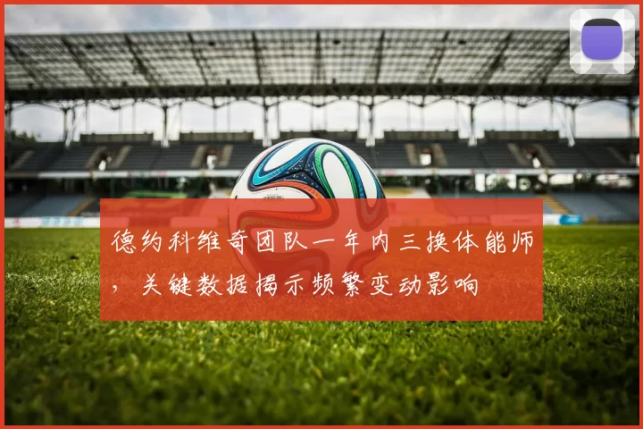 德约科维奇团队一年内三换体能师，关键数据揭示频繁变动影响